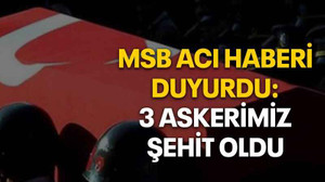 MSB acı haberi duyurdu: 3 askerimiz şehit oldu